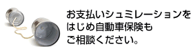 お支払いシュミレーションをはじめ自動車保険もご相談ください。